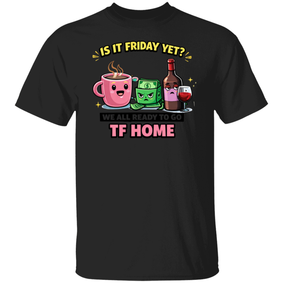 Black t-shirt with colorful graphic and text 'Is it Friday yet? We all ready to go TF HOME' on a white background