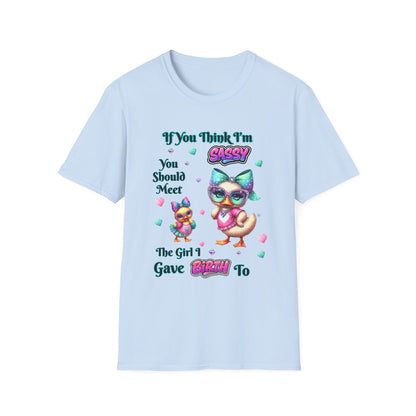 Sassy T-Shirt — "If You Think I'm Sassy You Should Meet The Girl I Gave Birth To" Cute Mom-Daughter Gift
