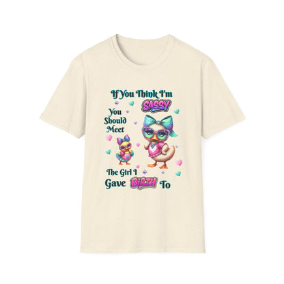 Sassy T-Shirt — "If You Think I'm Sassy You Should Meet The Girl I Gave Birth To" Cute Mom-Daughter Gift