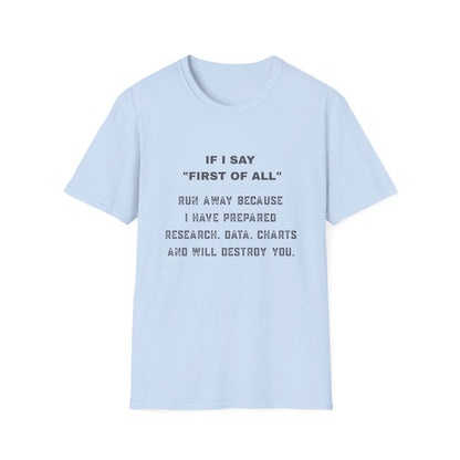 Funny Graphic T-Shirt — “If I Say ‘First of All’ Run Away Because I Have Prepared”