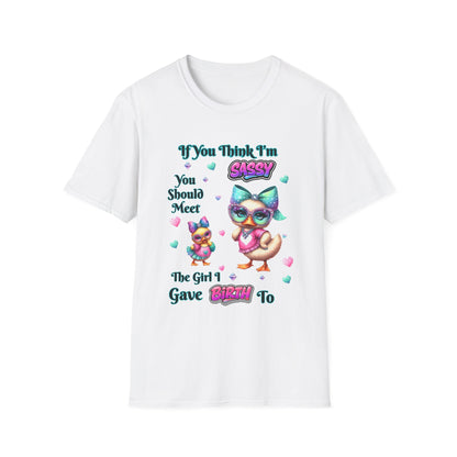 Sassy T-Shirt — "If You Think I'm Sassy You Should Meet The Girl I Gave Birth To" Cute Mom-Daughter Gift