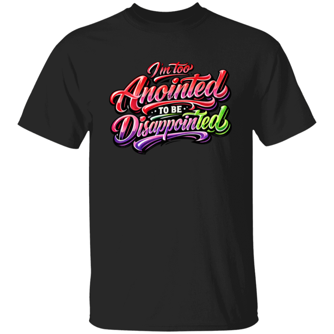 Black T-shirt with colorful text 'I'm too Anointed To be Disappointed' 