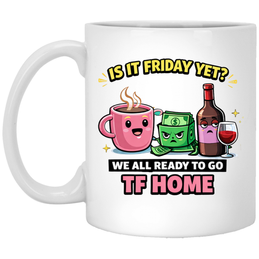 White 11 oz Mug says IS IT FRIDAY YET?