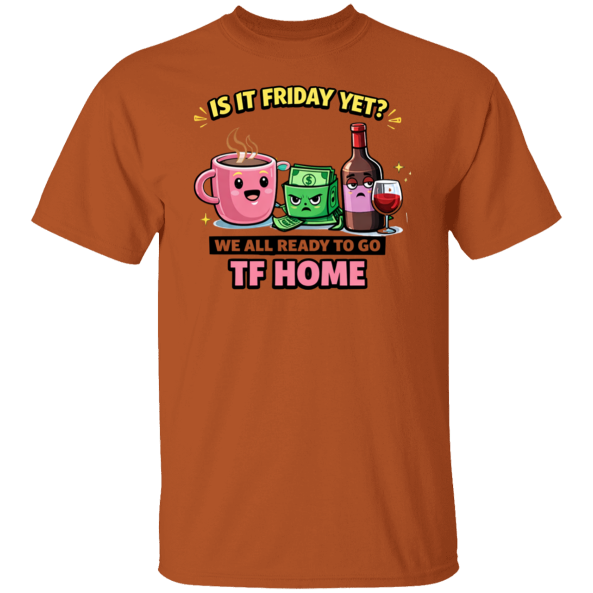 Brown t-shirt with cartoon design and text 'Is it Friday yet? We all ready to go TF HOME' on a white background