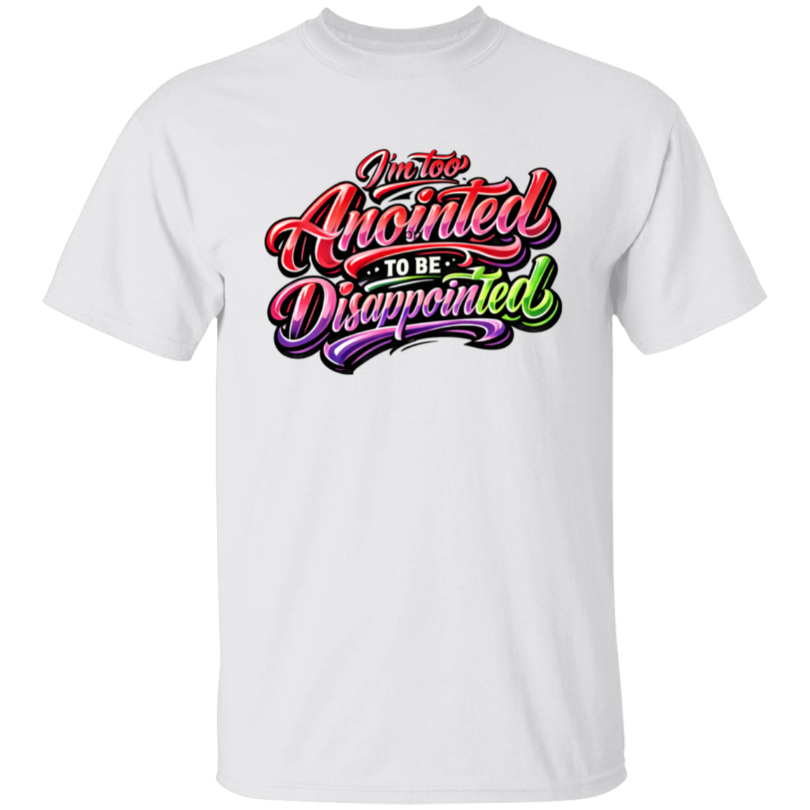 White T-shirt with colorful text 'I'm too Anointed To be Disappointed' 